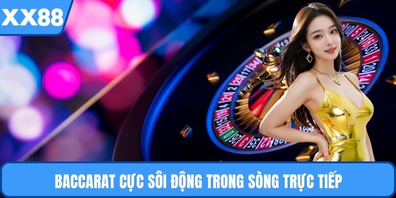 Baccarat cực sôi động trong sòng trực tiếp