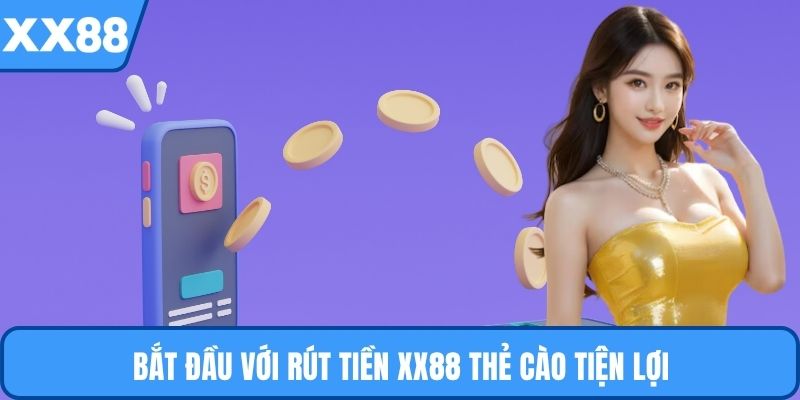 Bắt đầu với rút tiền XX88 thẻ cào tiện lợi