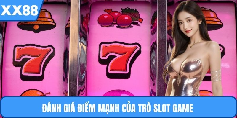 Đánh giá điểm mạnh của trò slot game 