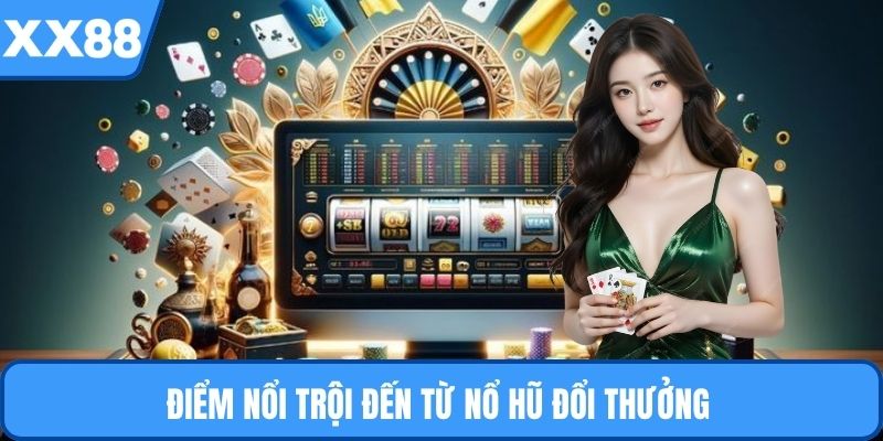 Điểm nổi trội đến từ nổ hũ đổi thưởng 