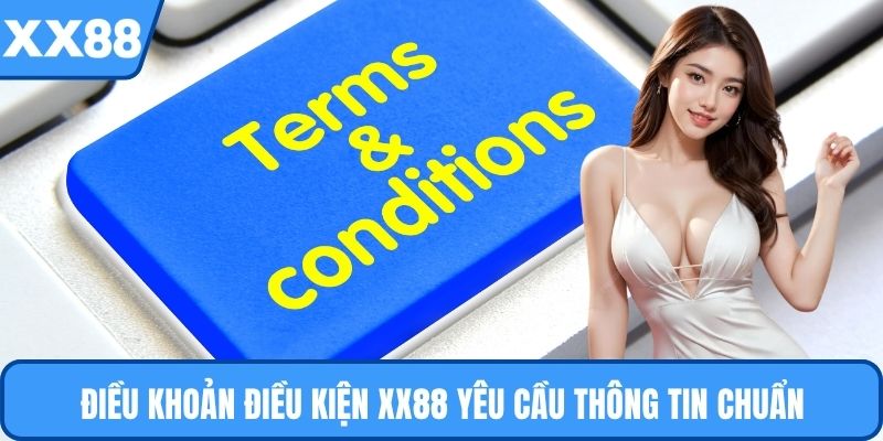 Điều khoản điều kiện XX88 yêu cầu thông tin chuẩn