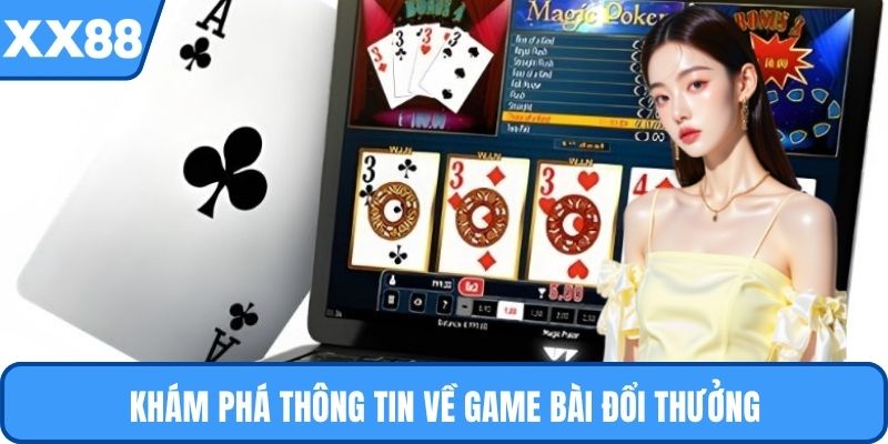 Khám phá thông tin về game bài đổi thưởng