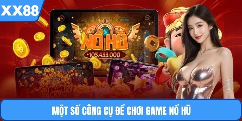 Một số công cụ để chơi game nổ hũ