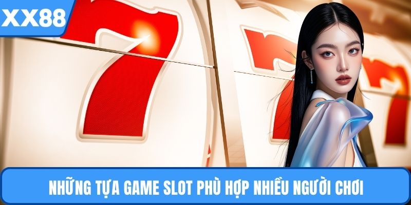 Những tựa game slot phù hợp nhiều người chơi