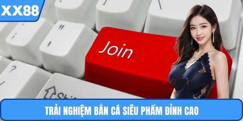 Trải nghiệm bắn cá siêu phẩm đỉnh cao