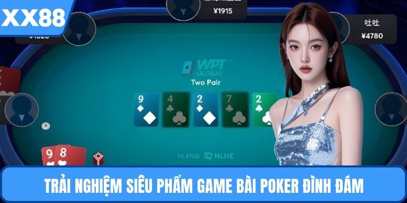 Trải nghiệm siêu phẩm game bài Poker đình đám