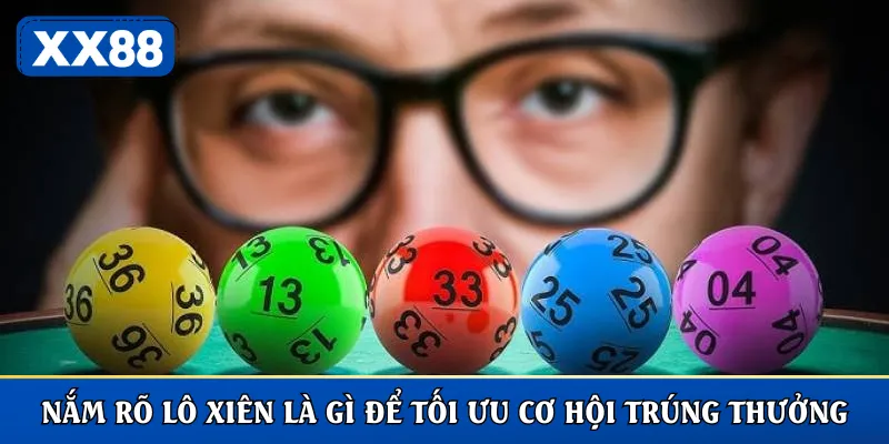 Nắm rõ lô xiên là gì để tối ưu cơ hội trúng thưởng